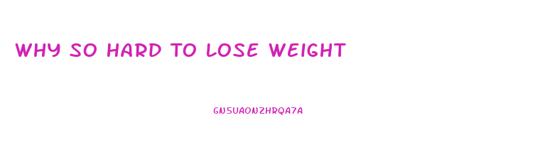 Why So Hard To Lose Weight