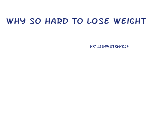 Why So Hard To Lose Weight