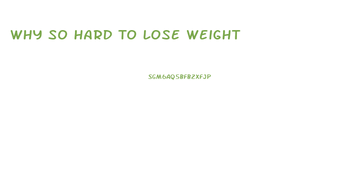 Why So Hard To Lose Weight