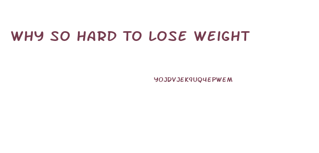 Why So Hard To Lose Weight