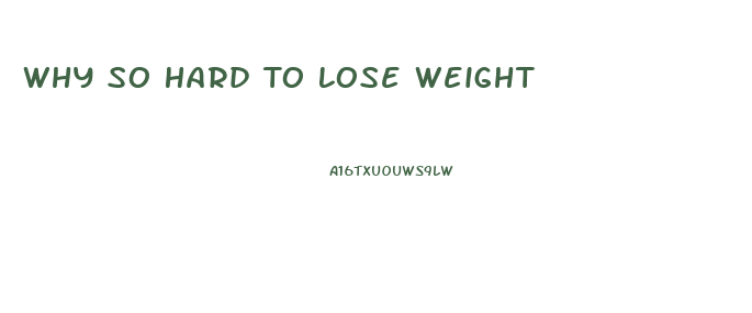 Why So Hard To Lose Weight