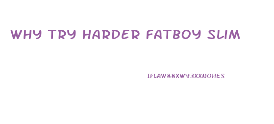 Why Try Harder Fatboy Slim