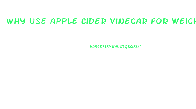 Why Use Apple Cider Vinegar For Weight Loss