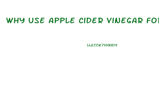 Why Use Apple Cider Vinegar For Weight Loss