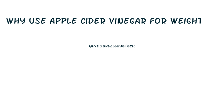 Why Use Apple Cider Vinegar For Weight Loss