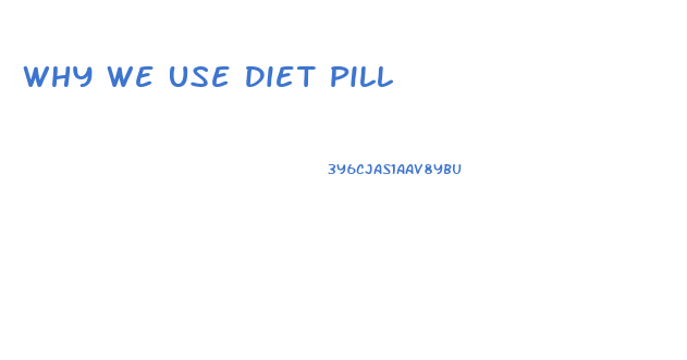 Why We Use Diet Pill