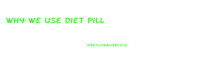 Why We Use Diet Pill