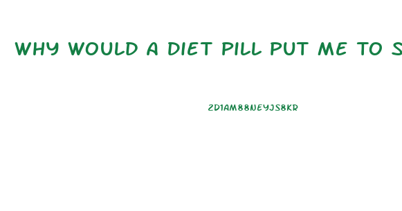 Why Would A Diet Pill Put Me To Sleep