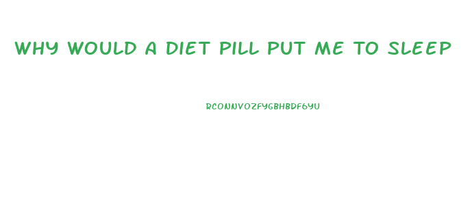 Why Would A Diet Pill Put Me To Sleep