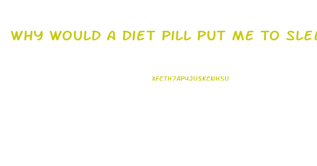 Why Would A Diet Pill Put Me To Sleep