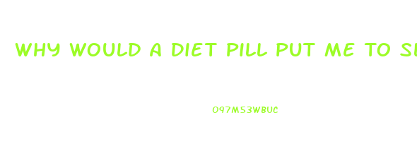 Why Would A Diet Pill Put Me To Sleep