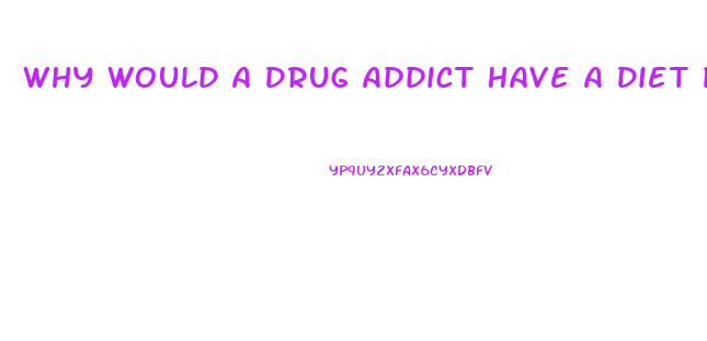 Why Would A Drug Addict Have A Diet Pill