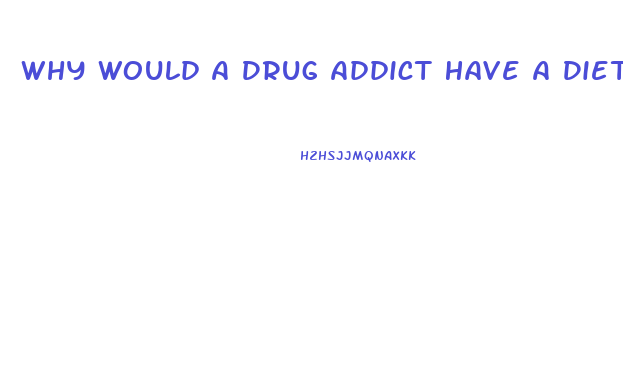 Why Would A Drug Addict Have A Diet Pill