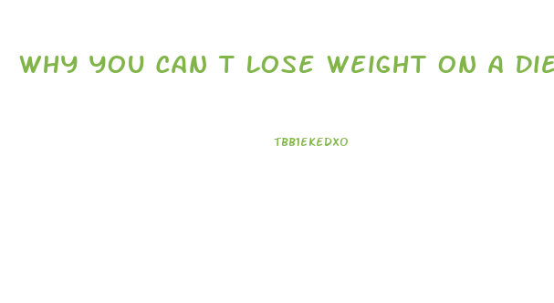 Why You Can T Lose Weight On A Diet