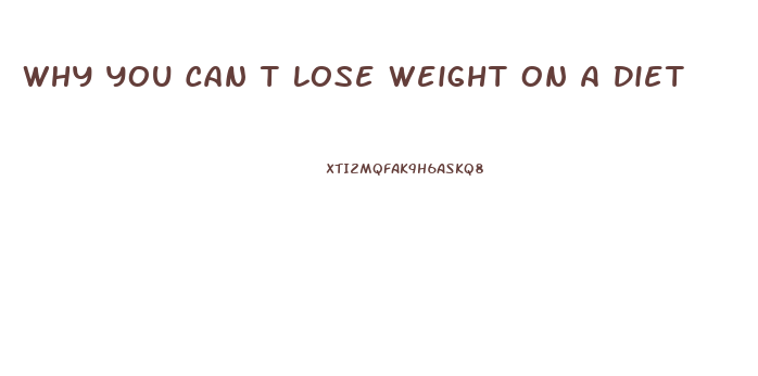 Why You Can T Lose Weight On A Diet