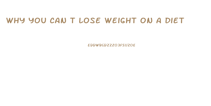 Why You Can T Lose Weight On A Diet