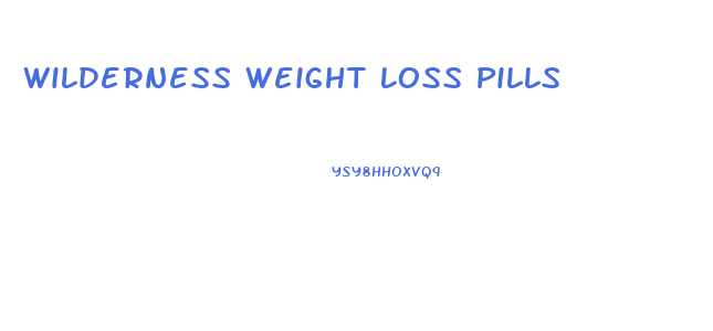 Wilderness Weight Loss Pills