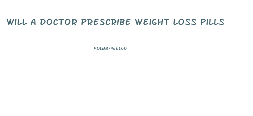 Will A Doctor Prescribe Weight Loss Pills