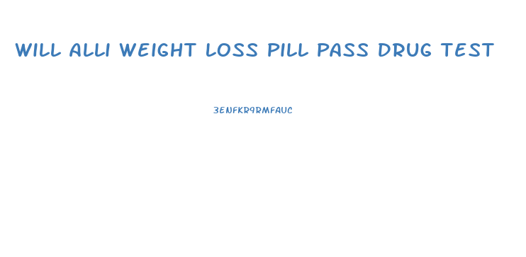 Will Alli Weight Loss Pill Pass Drug Test
