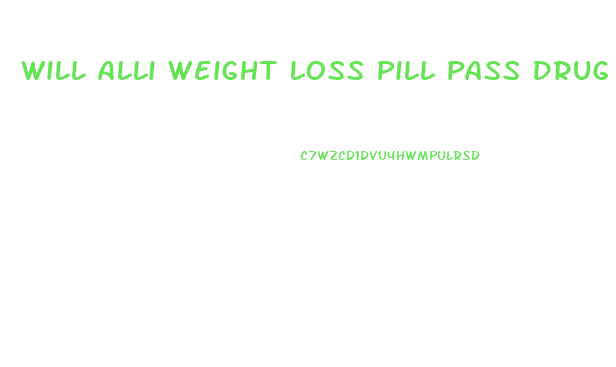 Will Alli Weight Loss Pill Pass Drug Test