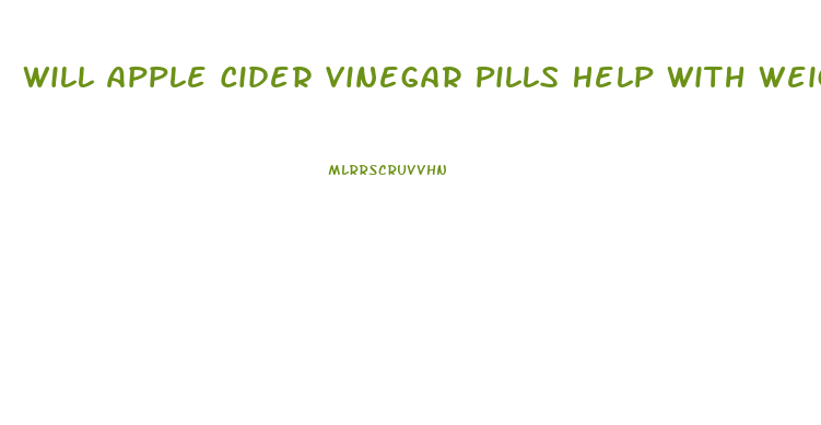 Will Apple Cider Vinegar Pills Help With Weight Loss