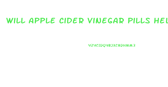 Will Apple Cider Vinegar Pills Help With Weight Loss