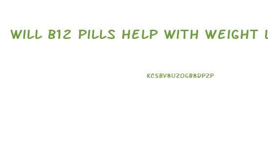 Will B12 Pills Help With Weight Loss