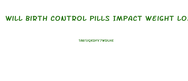 Will Birth Control Pills Impact Weight Loss
