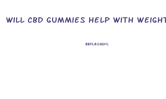 Will Cbd Gummies Help With Weight Loss