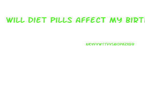 Will Diet Pills Affect My Birth Control