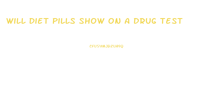 Will Diet Pills Show On A Drug Test