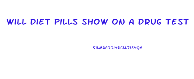 Will Diet Pills Show On A Drug Test