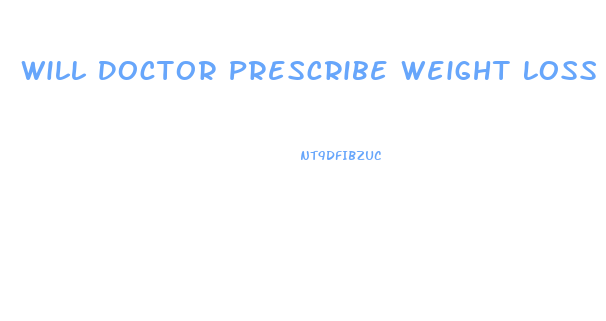 Will Doctor Prescribe Weight Loss Pills