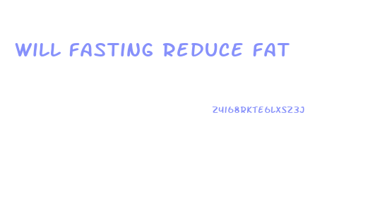 Will Fasting Reduce Fat