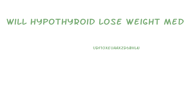 Will Hypothyroid Lose Weight Medication