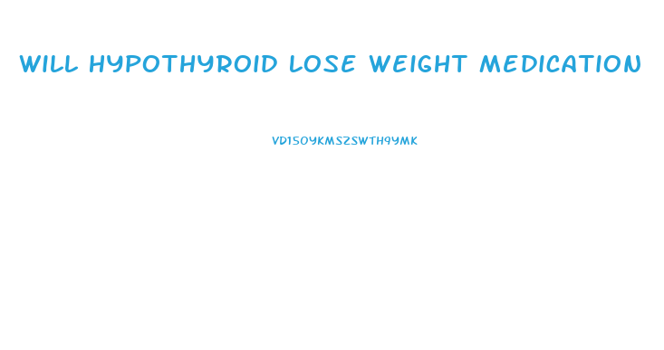 Will Hypothyroid Lose Weight Medication