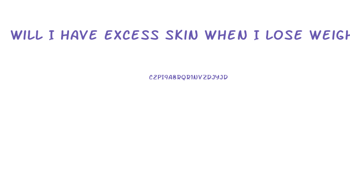 Will I Have Excess Skin When I Lose Weight