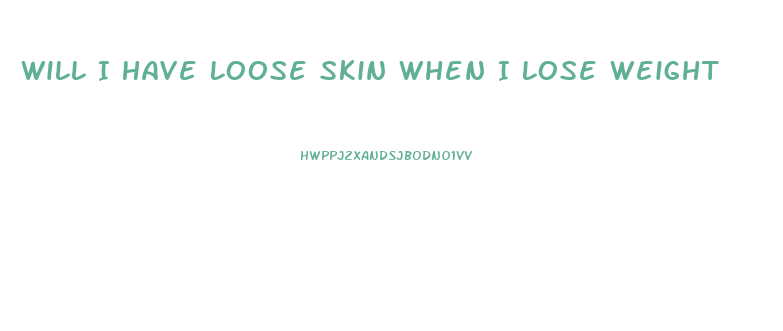 Will I Have Loose Skin When I Lose Weight