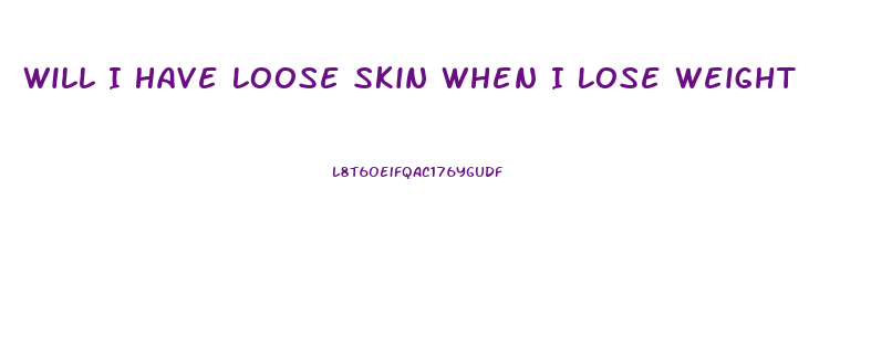 Will I Have Loose Skin When I Lose Weight