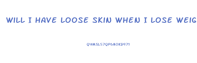 Will I Have Loose Skin When I Lose Weight