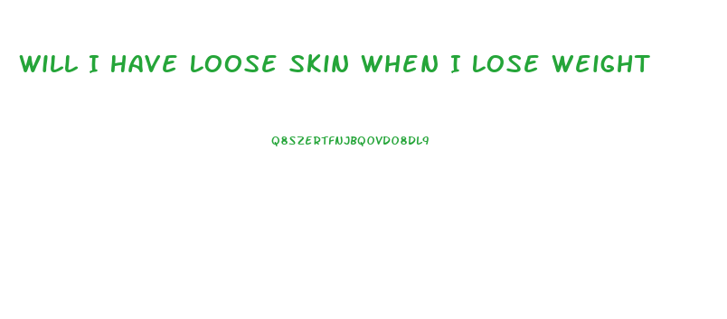 Will I Have Loose Skin When I Lose Weight