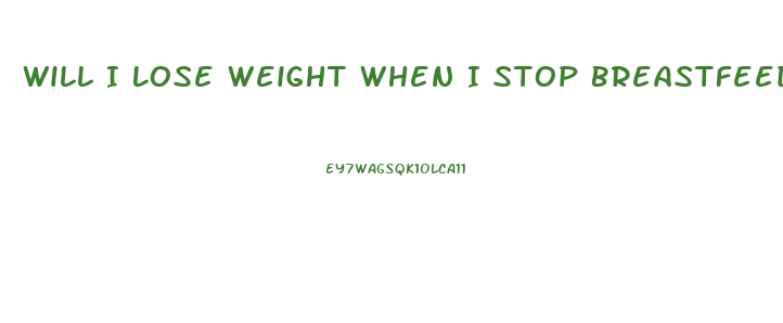 Will I Lose Weight When I Stop Breastfeeding