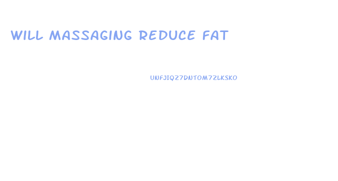 Will Massaging Reduce Fat
