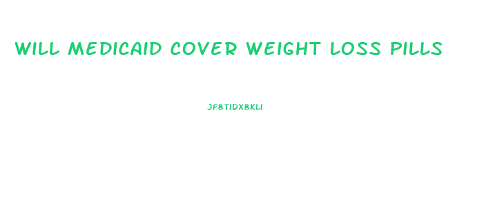 Will Medicaid Cover Weight Loss Pills