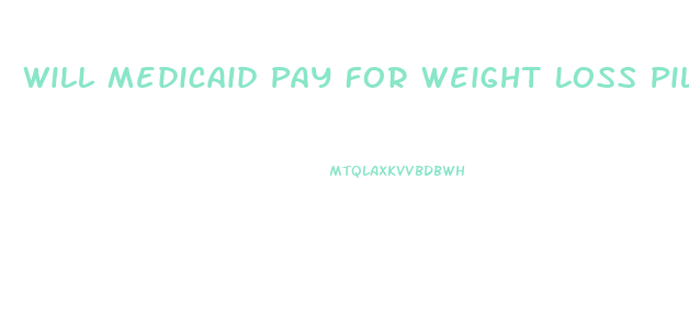 Will Medicaid Pay For Weight Loss Pills