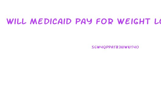 Will Medicaid Pay For Weight Loss Pills