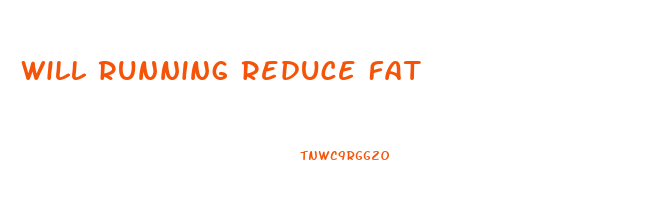 Will Running Reduce Fat