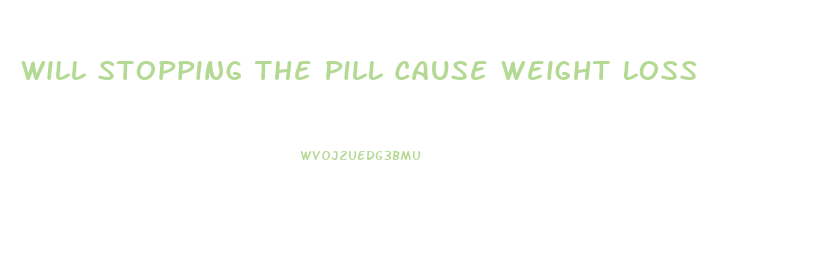 Will Stopping The Pill Cause Weight Loss