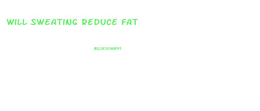 Will Sweating Reduce Fat