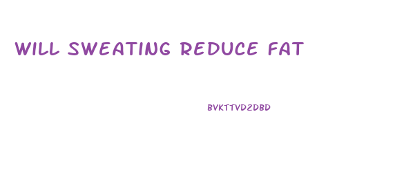 Will Sweating Reduce Fat